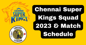Chennai Super Kings Squad 2023 & Match Schedule