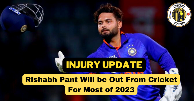 Rishabh Pant Will be Out From Cricket For Most of 2023