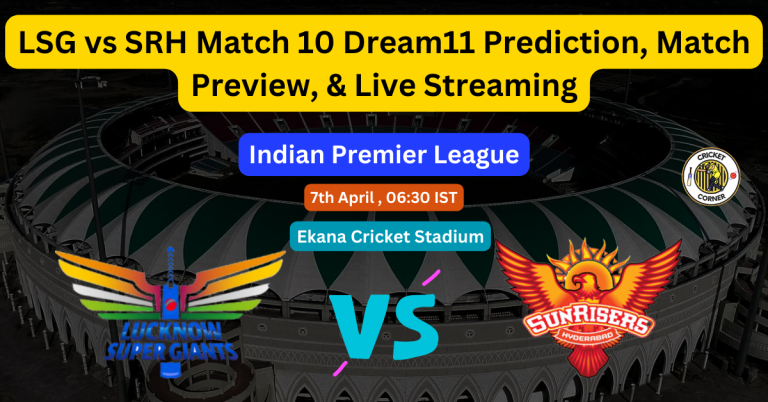 LSG vs SRH Match 10 Dream11 Prediction, Match Preview, & Live Streaming