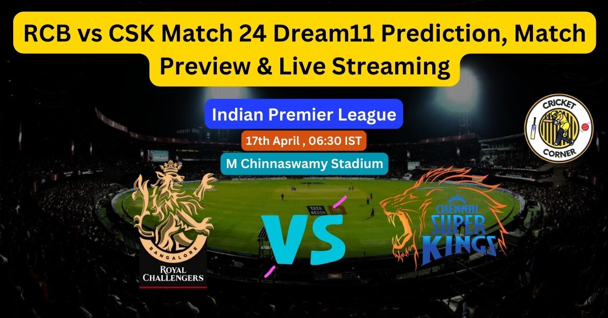 RCB Vs CSK Match 24 Dream11 Prediction, Match Preview & Live Streaming