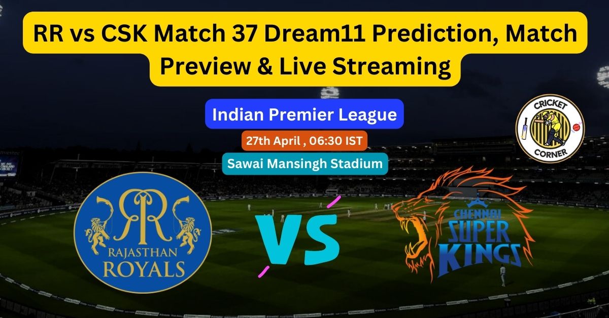 RR Vs CSK Match 37 Dream11 Prediction, Match Preview & Live Streaming