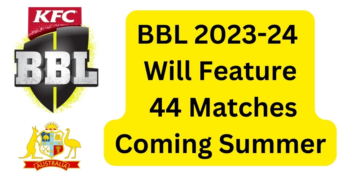 BBL 202324 Will Feature 44 Matches Coming Summer