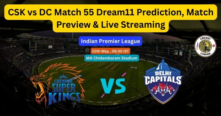 CSK vs DC Match 55 Dream11 Prediction, Match Preview & Live Streaming