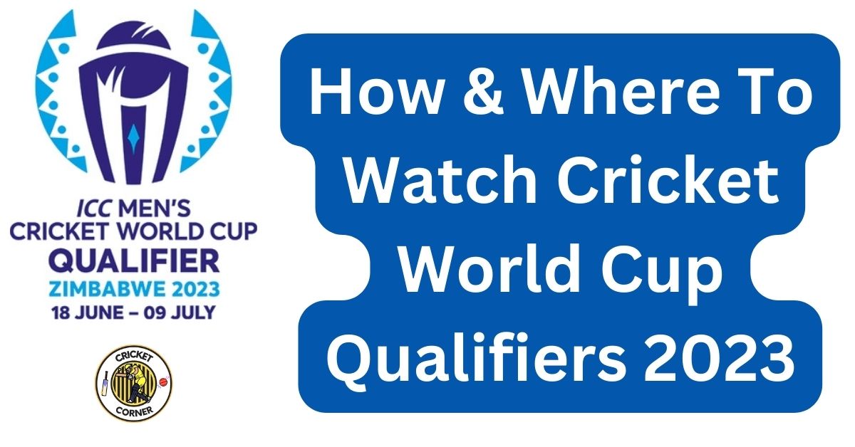 How & Where To Watch Cricket World Cup Qualifiers 2023