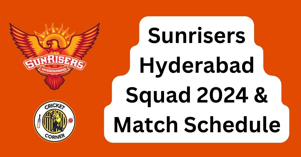 Sunrisers Hyderabad Squad 2024 & Match Schedule
