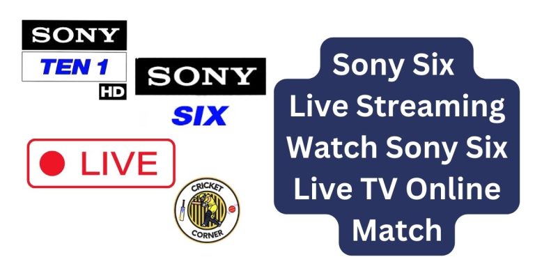 Sony Six Live Streaming – Watch Sony Six Live TV Online Match