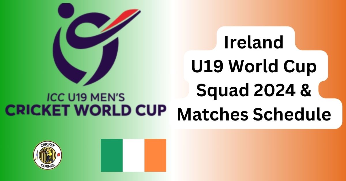 Ireland U19 World Cup Squad 2024 & Matches Schedule