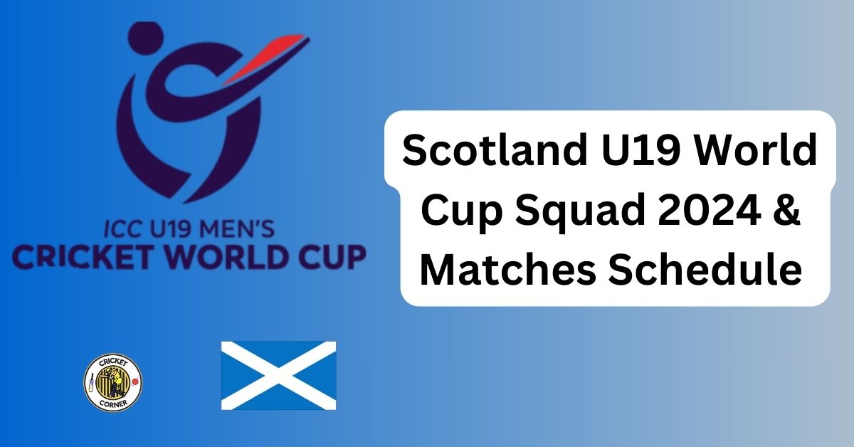 Scotland U19 World Cup Squad 2024 & Matches Schedule