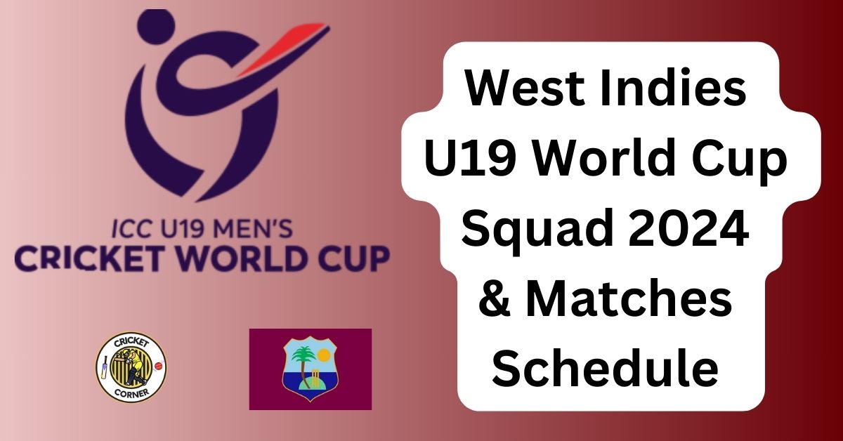 West Indies U19 World Cup Squad 2024 & Matches Schedule