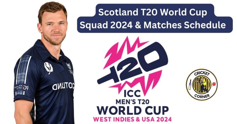 Scotland T20 World Cup Squad 2024 & Matches Schedule 